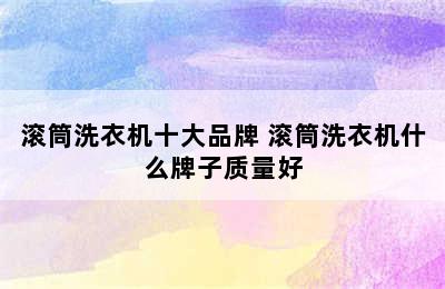 滚筒洗衣机十大品牌 滚筒洗衣机什么牌子质量好